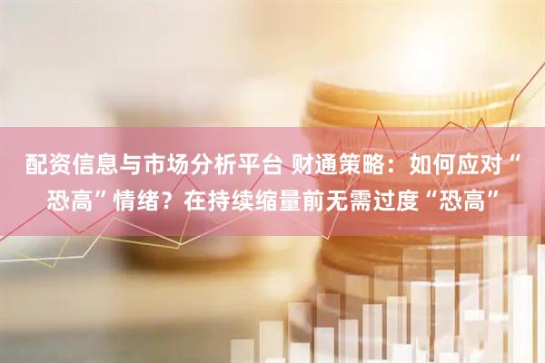 配资信息与市场分析平台 财通策略：如何应对“恐高”情绪？在持续缩量前无需过度“恐高”