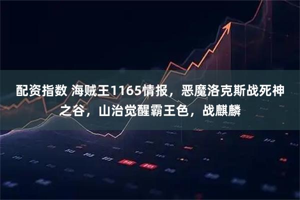 配资指数 海贼王1165情报，恶魔洛克斯战死神之谷，山治觉醒霸王色，战麒麟