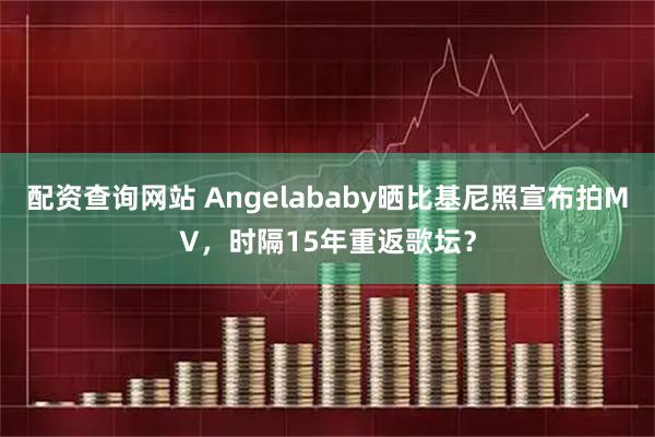 配资查询网站 Angelababy晒比基尼照宣布拍MV,时隔15年重返歌坛?